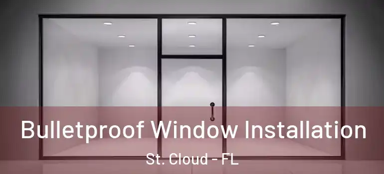  Bulletproof Window Installation St. Cloud - FL